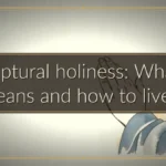 Scriptural holiness: What it means and how to live it