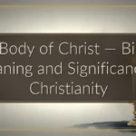 The Body of Christ — Biblical Meaning and Significance in Christianity