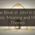 The Book of John in the Bible: Meaning and Main Themes