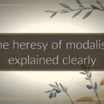 The heresy of modalism explained clearly