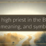 The high priest in the Bible: role, meaning, and symbolism