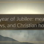 The year of Jubilee: meaning, laws, and Christian hope