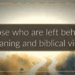Those who are left behind: Meaning and biblical views