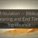 Tribulation — Biblical Meaning and End Times Significance