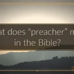 What does “preacher” mean in the Bible?