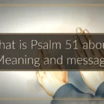 What is Psalm 51 about? Meaning and message What is Psalm 51 about? Meaning and message