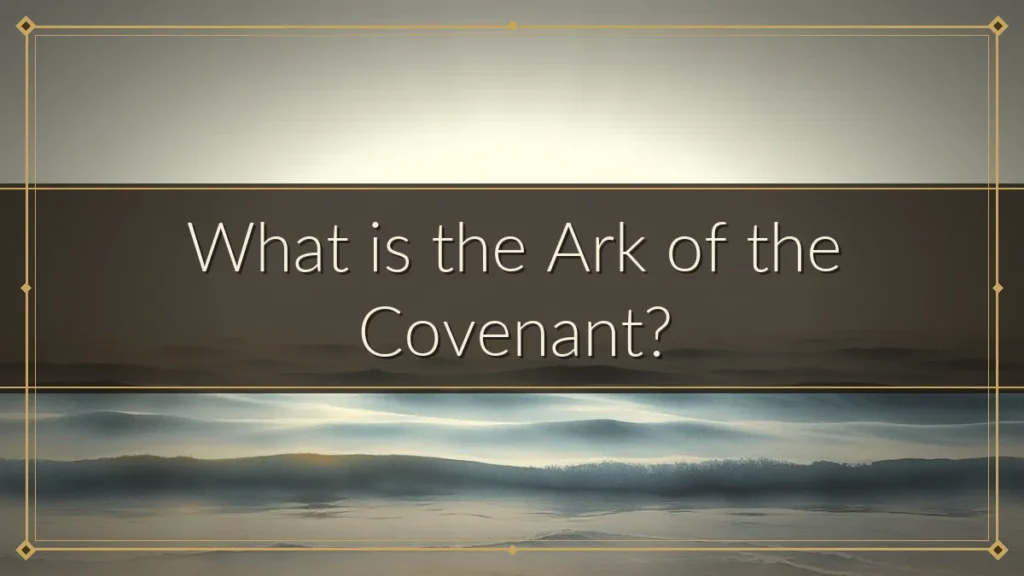 What is the Ark of the Covenant?
