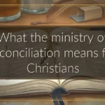 What the ministry of reconciliation means for Christians