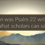 When was Psalm 22 written? What scholars can say When was Psalm 22 written? What scholars can say
