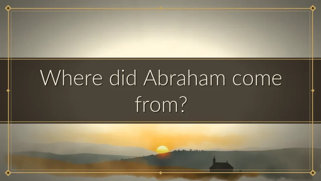 Where did Abraham come from?