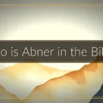 Who is Abner in the Bible? Who is Abner in the Bible?