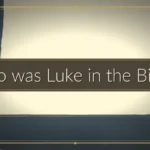 Who was Luke in the Bible?