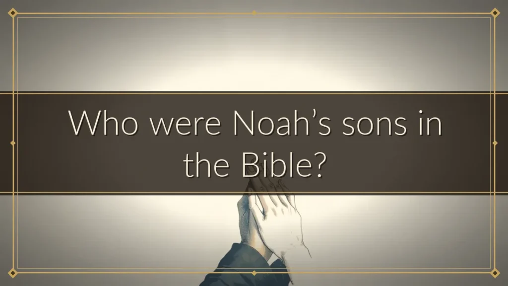 Who were Noah’s sons in the Bible?