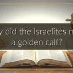 Why did the Israelites make a golden calf?