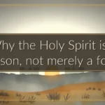 Why the Holy Spirit is a person, not merely a force